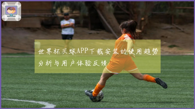 世界杯买球APP下载安装的使用趋势分析与用户体验反馈